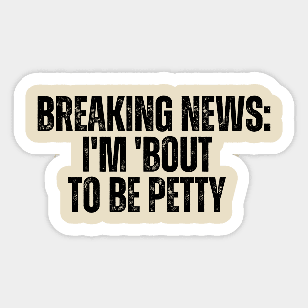 Breaking News I'm 'Bout To Be Petty Sticker by CoubaCarla